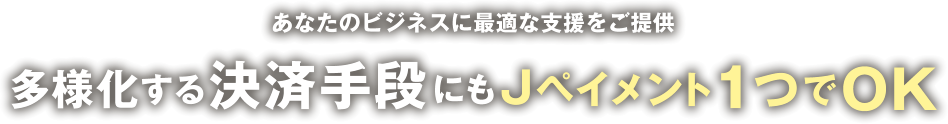 多様化する決済手段にもJペイメント1つでOK